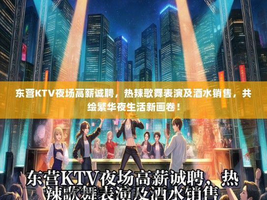 东营KTV夜场高薪诚聘，热辣歌舞表演及酒水销售，共绘繁华夜生活新画卷！