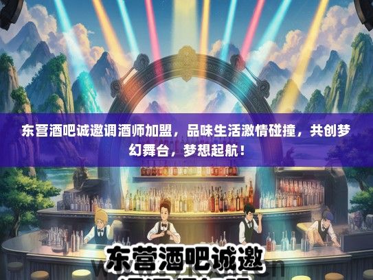 东营酒吧诚邀调酒师加盟，品味生活激情碰撞，共创梦幻舞台，梦想起航！
